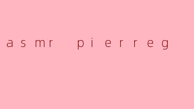 asmr pierreg